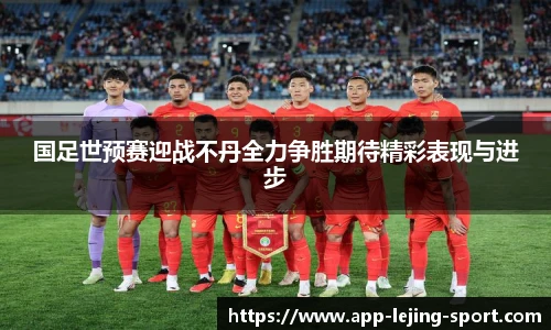 国足世预赛迎战不丹全力争胜期待精彩表现与进步